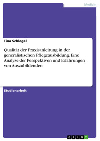 Qualität der Praxisanleitung in der generalistischen Pflegeausbildung. Eine Analyse der Perspektiven und Erfahrungen von Auszubildenden - Tina Schlegel - E-Book