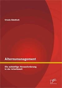 Alternsmanagement: Die zukünftige Herausforderung in der Arbeitswelt - Ursula Gündisch - E-Book