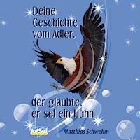 Deine Geschichte vom Adler, der glaubte, er sei ein Huhn - Matthias Schwehm - Hörbuch