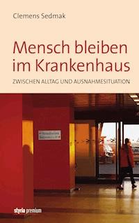 Mensch bleiben im Krankenhaus - Clemens Sedmak - E-Book