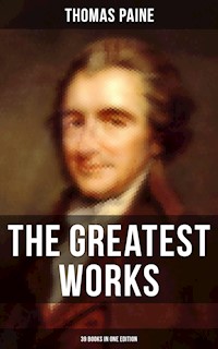 The Greatest Works of Thomas Paine: 39 Books in One Edition - Thomas Paine - E-Book
