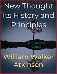 New Thought Its History and Principles - William Walker Atkinson - E-Book