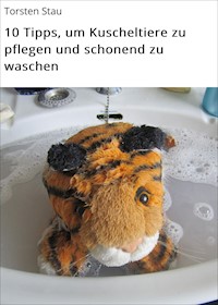 10 Tipps, um Kuscheltiere zu pflegen und schonend zu waschen - Torsten Stau - E-Book