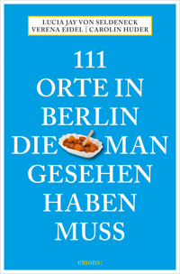 111 Orte in Berlin, die man gesehen haben muss - Lucia Jay von Seldeneck - E-Book