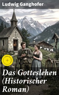 Das Gotteslehen (Historischer Roman) - Ludwig Ganghofer - E-Book