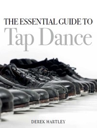The Essential Guide to Tap Dance - Derek Hartley - E-Book