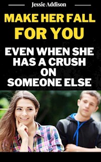 Make Her Fall For You Even when She Has a Crush on Someone Else - Addison Jessie - E-Book