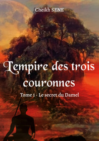 L’empire des trois couronnes - Tome 1 - Cheikh SENE - E-Book