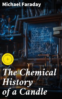 The Chemical History of a Candle - Michael Faraday - E-Book