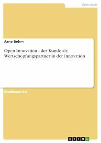 Open Innovation - der Kunde als Wertschöpfungspartner in der Innovation - Arne Behm - E-Book