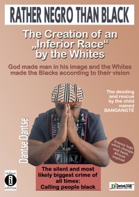 Rather Negro Than Black The Creation of "an Inferior Race" by the Whites God made man in his image and the - Dantse Dantse - E-Book