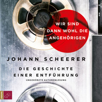 Wir sind dann wohl die Angehörigen - Die Geschichte einer Entführung - Johann Scheerer - Hörbuch