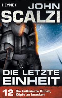 Die letzte Einheit, - Episode 12: Die kultivierte Kunst, Köpfe zu knacken - - John Scalzi - E-Book