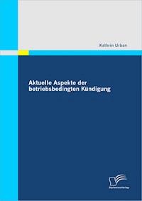 Aktuelle Aspekte der betriebsbedingten Kündigung - Kathrin Urban - E-Book