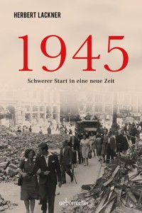 1945 - Schwerer Start in eine neue Zeit - Herbert Lackner - E-Book