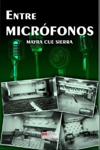 Entre micrófonos - Mayra de la Caridad Cue Sierra - E-Book