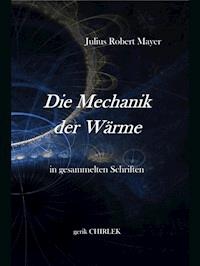 Die Mechanik der Wärme in gesammelten Schriften. - Julius Robert von Mayer - E-Book