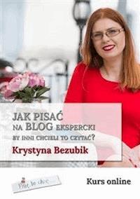 Jak pisać na blog ekspercki, by inni chcieli to czytać? - Krystyna Bezubik - E-Book