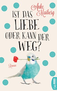 Ist das Liebe oder kann der weg? - Anke Maiberg - E-Book