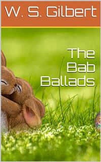 The Bab Ballads - W. S. Gilbert - E-Book