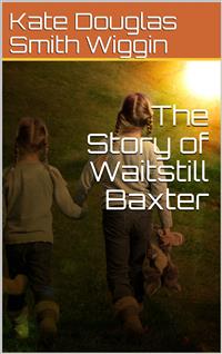 The Story of Waitstill Baxter - Kate Douglas Smith Wiggin - E-Book