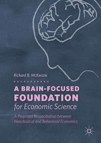 A Brain-Focused Foundation for Economic Science - Richard B. McKenzie - E-Book