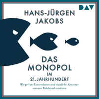Das Monopol im 21. Jahrhundert. Wie private Unternehmen und staatliche Konzerne unseren Wohlstand zerstören - Hans-Jürgen Jakobs - Hörbuch