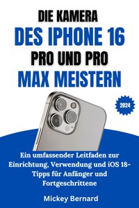 Die Kamera Des Iphone 16 Pro Und Pro Max Meistern - Mickey Bernard - E-Book