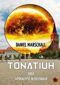 Tonatiuh – oder: Apokalypse in Pasewalk - Daniel Marschall - E-Book