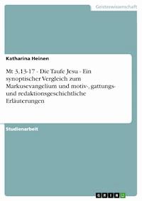 Mt 3,13-17 - Die Taufe Jesu - Ein synoptischer Vergleich zum Markusevangelium und motiv-, gattungs- und redaktionsgeschichtliche Erläuterungen - Katharina Heinen - E-Book