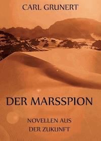 Der Marsspion - Novellen aus der Zukunft - Carl Grunert - E-Book
