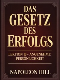 DAS GESETZ DES ERFOLGS Lektion 10 – ANGENEHME PERSÖNLICHKEIT (übersetzt) - Napoleon Hill - E-Book