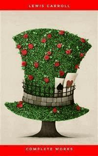 Lewis Carroll: The Complete, Fully Illustrated Works, Deluxe Edition - Lewis Carroll - E-Book