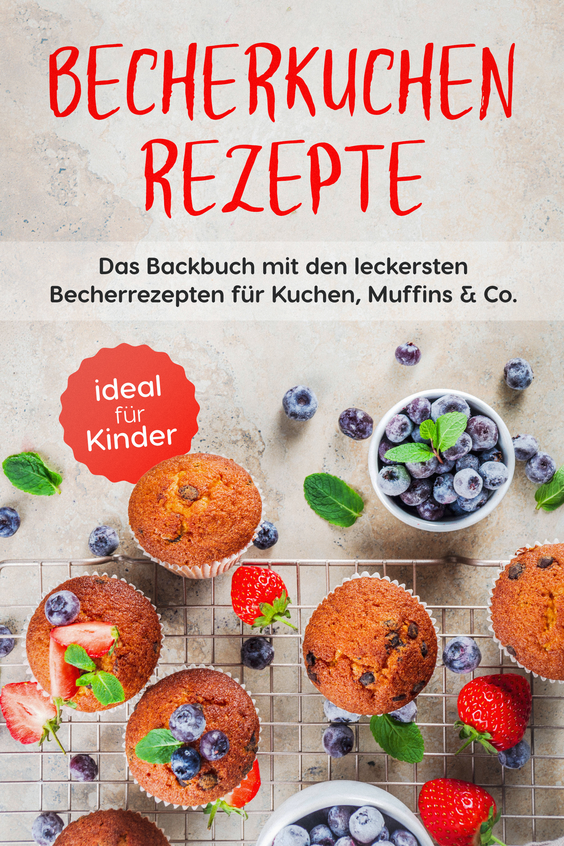 Becherkuchen Rezepte: Das Backbuch mit den leckersten Becherrezepten für Kuchen, Muffins & Co. - ideal für Kinder - Christina Grunwald - E-Book