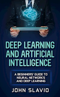 Deep Learning and Artificial Intelligence - John Slavio - E-Book