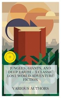 Jungles, Giants, and Deep Earth - 5 Classic Lost World Adventure Fiction - Henry Rider Haggard - E-Book