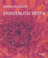 GRENZENLOSE EROTIK - JOANA ANGELIDES - E-Book