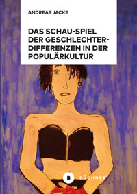 Das Schau-Spiel der Geschlechterdifferenzen in der Populärkultur - Andreas Jacke - E-Book