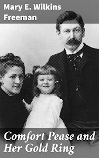 Comfort Pease and Her Gold Ring - Mary E. Wilkins Freeman - E-Book