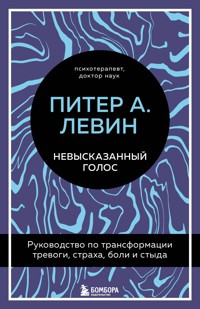 Невысказанный голос. Руководство по трансформации тревоги, страха, боли и стыда - Питер А. Левин - E-Book