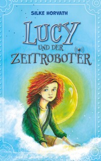Lucy und der Zeitroboter - Silke Horvath - E-Book