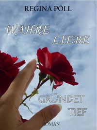 Wahre Liebe gründet tief - Regina Pöll - E-Book
