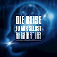 DIE REISE ZU MIR SELBST - ACHTSAMKEIT ÜBEN, INNEHALTEN, BEWUSSTER LEBEN - Zentrum für Achtsamkeit - Hörbuch