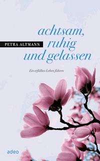 achtsam, ruhig und gelassen - Petra Altmann - E-Book
