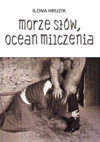 Morze słów, ocean milczenia - Ilona Hruzik - E-Book