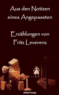 Aus den Notizen eines Angepassten - Fritz Leverenz - E-Book