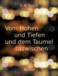 Vom Hohen und Tiefen und dem Taumel dazwischen - E. K. Busch - E-Book