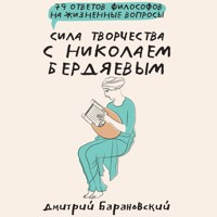 Сила творчества с Николаем Бердяевым: 79 ответов философов на жизненные вопросы - Дмитрий Барановский - Hörbuch