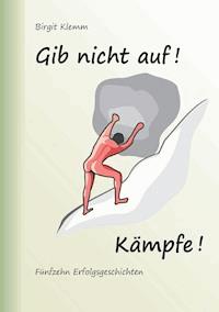 Gib nicht auf! Kämpfe! - Birgit Klemm - E-Book