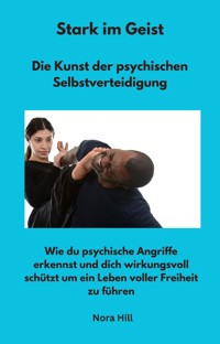 Stark im Geist - Die Kunst der psychischen Selbstverteidigung - Nora Hill - E-Book